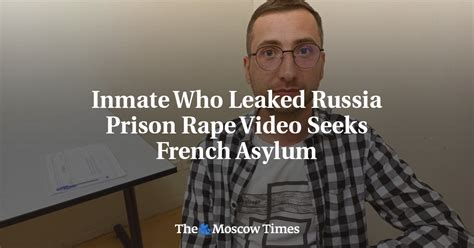 leakrape|Inmate who leaked Russia prison rape video seeks French asylum